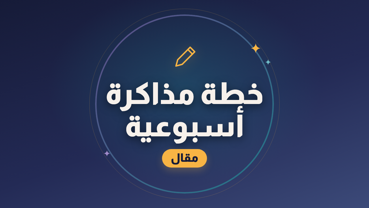 خطة مذاكرة أسبوعية تقدر تلتزم بيها فعلًا